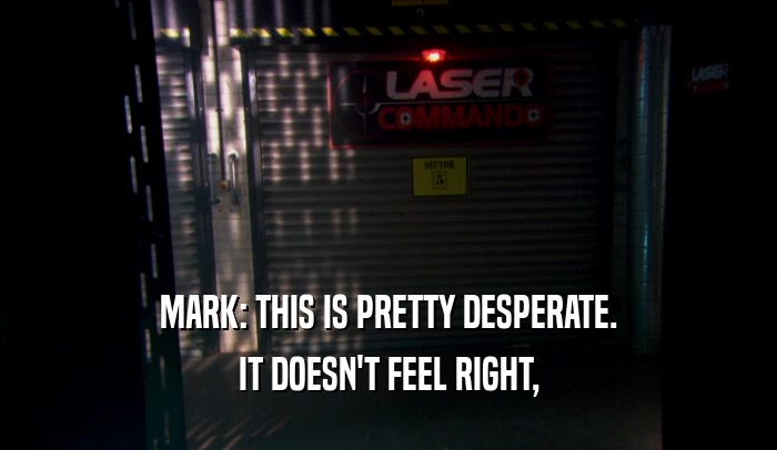 MARK: THIS IS PRETTY DESPERATE. IT DOESN'T FEEL RIGHT, 