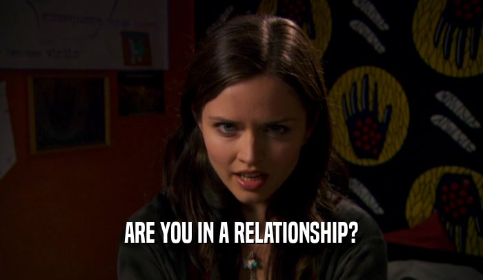 ARE YOU IN A RELATIONSHIP?  