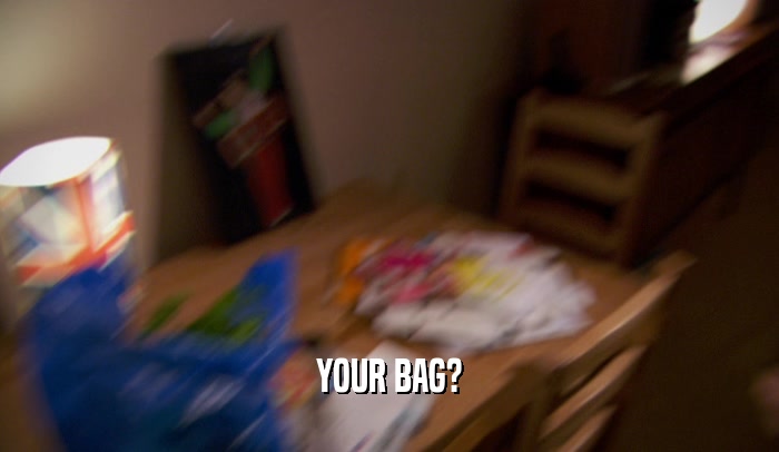 YOUR BAG?  