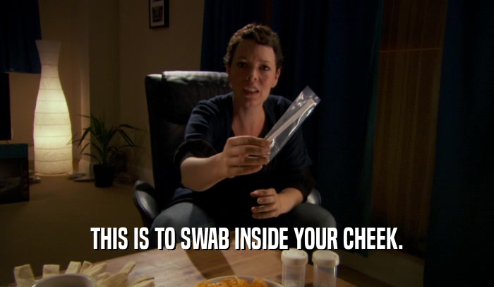 THIS IS TO SWAB INSIDE YOUR CHEEK.  