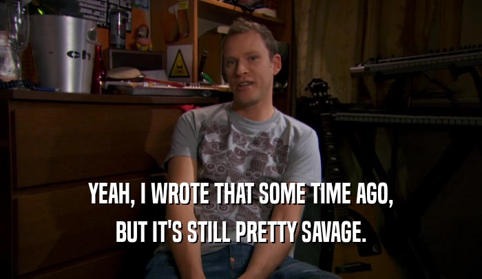 YEAH, I WROTE THAT SOME TIME AGO, BUT IT'S STILL PRETTY SAVAGE. 