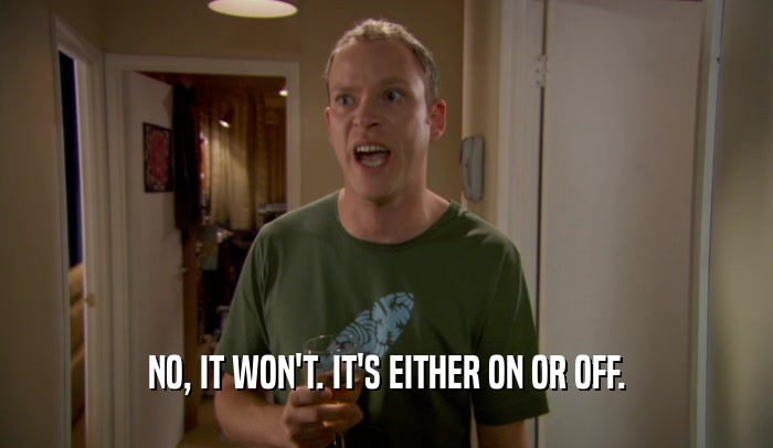NO, IT WON'T. IT'S EITHER ON OR OFF.  