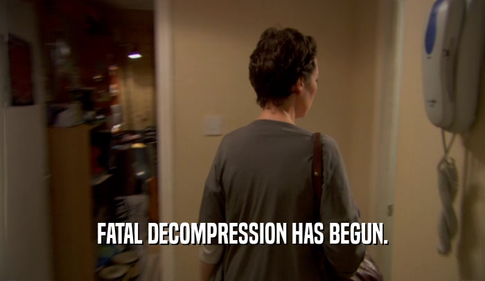 FATAL DECOMPRESSION HAS BEGUN.  