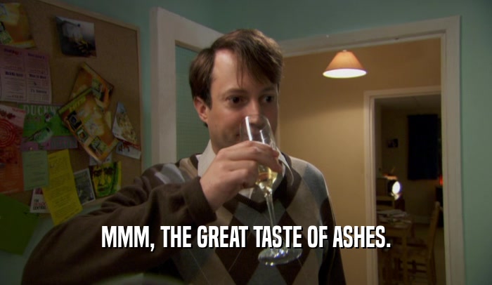 MMM, THE GREAT TASTE OF ASHES.  