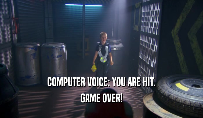 COMPUTER VOICE: YOU ARE HIT. GAME OVER! 