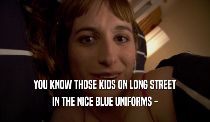 YOU KNOW THOSE KIDS ON LONG STREET IN THE NICE BLUE UNIFORMS - 
