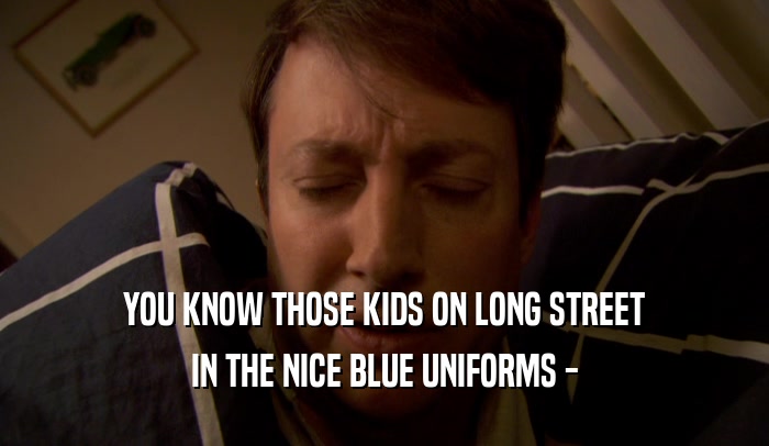 YOU KNOW THOSE KIDS ON LONG STREET IN THE NICE BLUE UNIFORMS - 