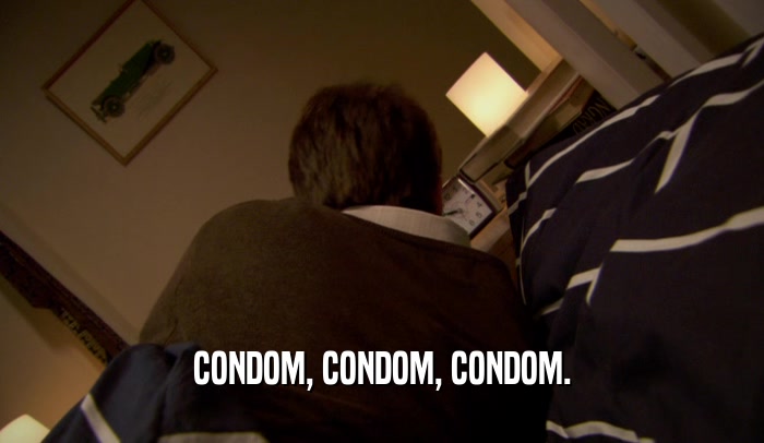 CONDOM, CONDOM, CONDOM.  