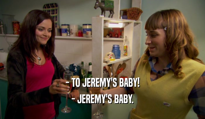 - TO JEREMY'S BABY! - JEREMY'S BABY. 