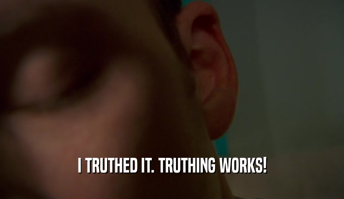I TRUTHED IT. TRUTHING WORKS!  