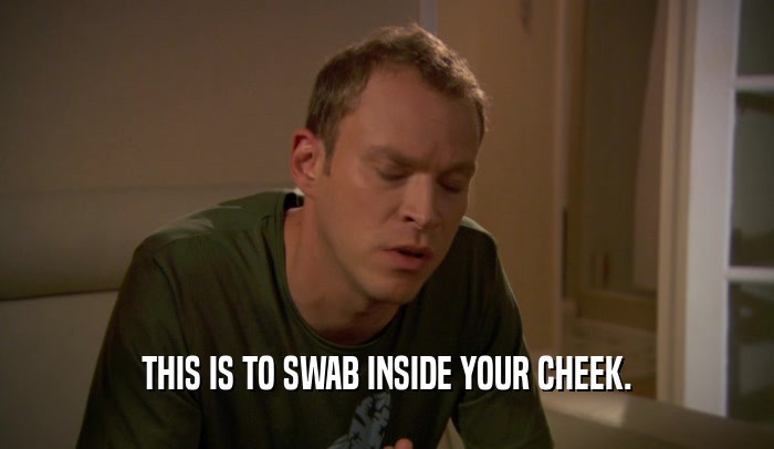 THIS IS TO SWAB INSIDE YOUR CHEEK.  