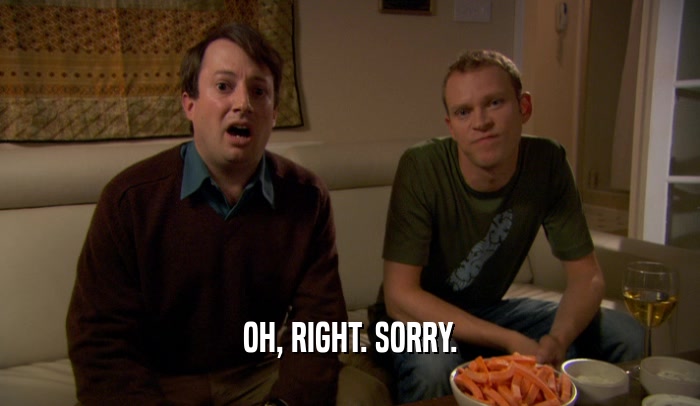 OH, RIGHT. SORRY.  