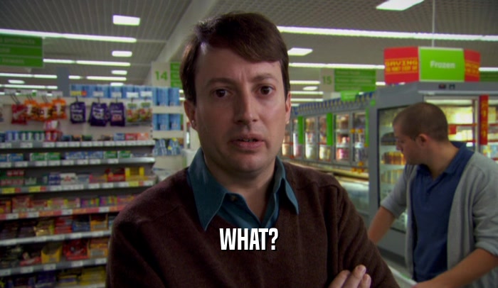 WHAT?  