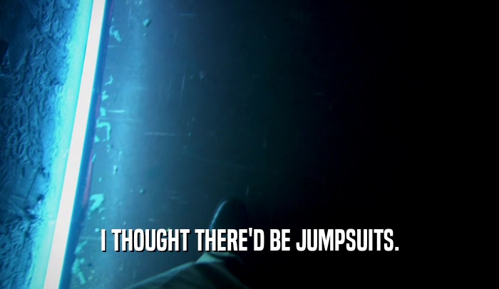 I THOUGHT THERE'D BE JUMPSUITS.  