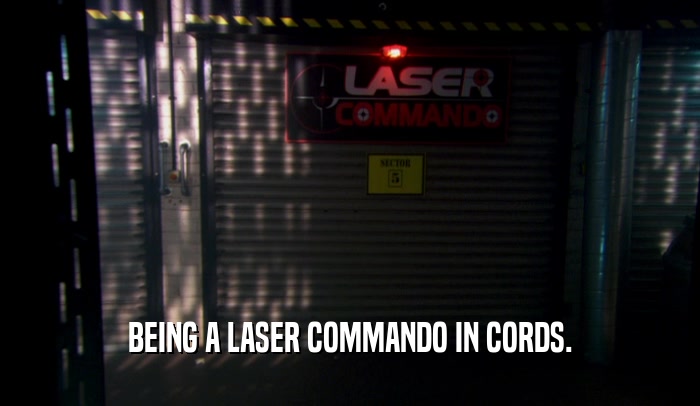 BEING A LASER COMMANDO IN CORDS.  
