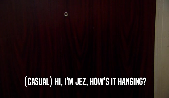 (CASUAL) HI, I'M JEZ, HOW'S IT HANGING?  