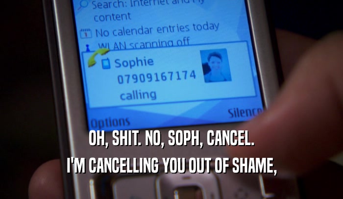 OH, SHIT. NO, SOPH, CANCEL.
 I'M CANCELLING YOU OUT OF SHAME,
 