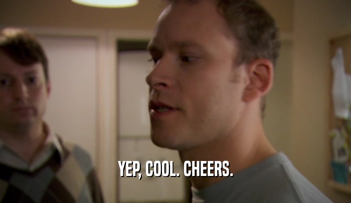 YEP, COOL. CHEERS.  