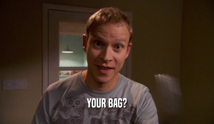 YOUR BAG?  