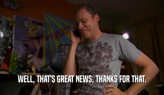 WELL, THAT'S GREAT NEWS, THANKS FOR THAT.  