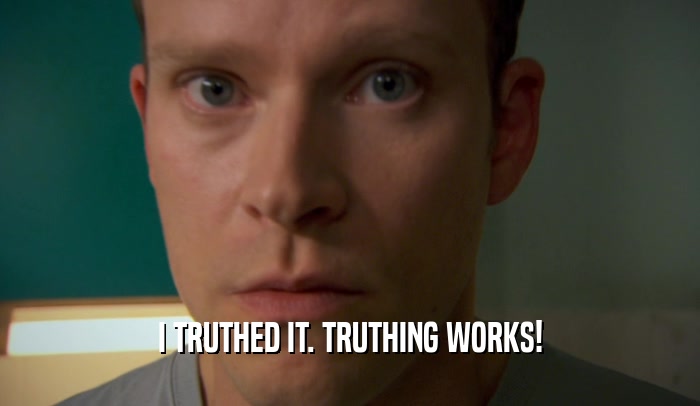 I TRUTHED IT. TRUTHING WORKS!  