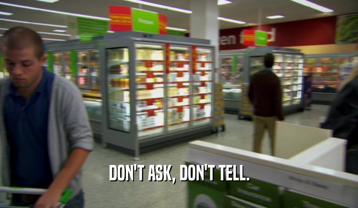 DON'T ASK, DON'T TELL.  