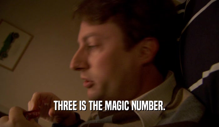 THREE IS THE MAGIC NUMBER.
  