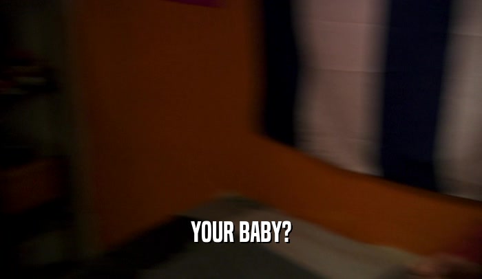 YOUR BABY?  