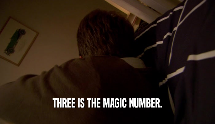 THREE IS THE MAGIC NUMBER.
  