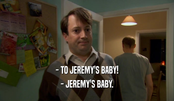 - TO JEREMY'S BABY! - JEREMY'S BABY. 