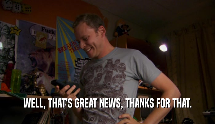 WELL, THAT'S GREAT NEWS, THANKS FOR THAT.  