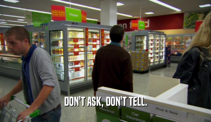 DON'T ASK, DON'T TELL.  