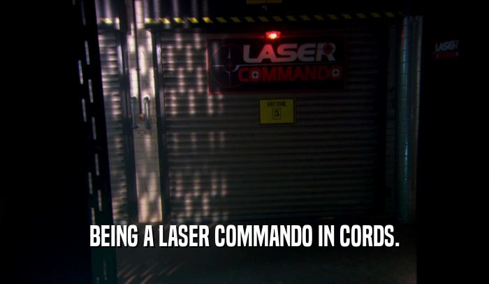 BEING A LASER COMMANDO IN CORDS.  