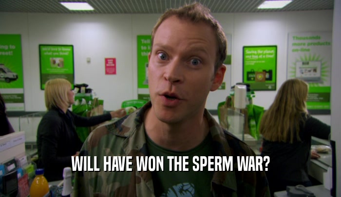 WILL HAVE WON THE SPERM WAR?  