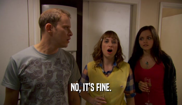 NO, IT'S FINE.  