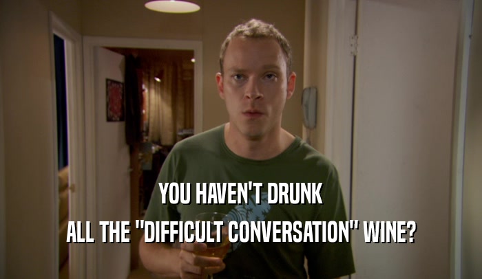 YOU HAVEN'T DRUNK ALL THE 