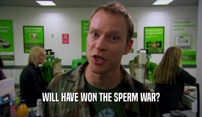WILL HAVE WON THE SPERM WAR?  