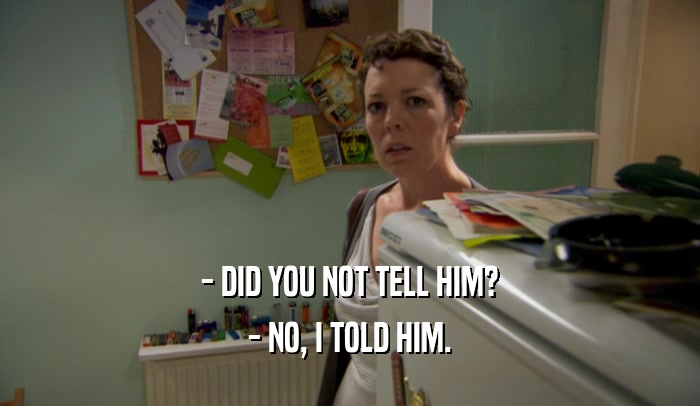 - DID YOU NOT TELL HIM? - NO, I TOLD HIM. 