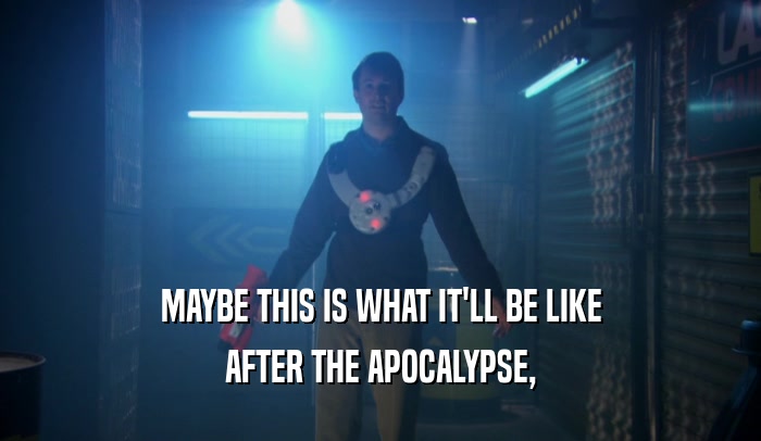 MAYBE THIS IS WHAT IT'LL BE LIKE AFTER THE APOCALYPSE, 