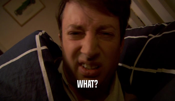 WHAT?  