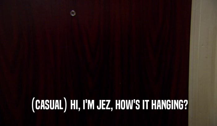 (CASUAL) HI, I'M JEZ, HOW'S IT HANGING?  