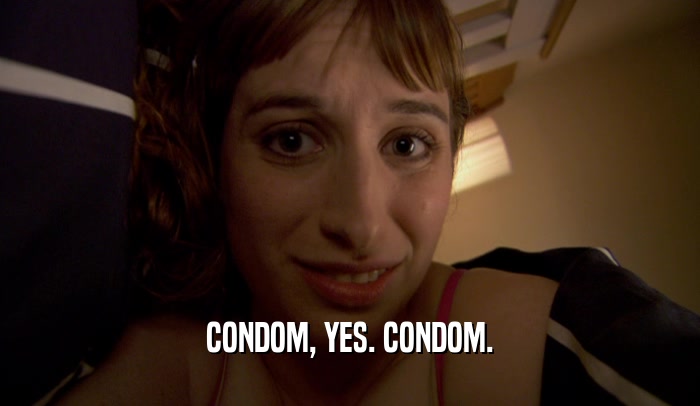 CONDOM, YES. CONDOM.  