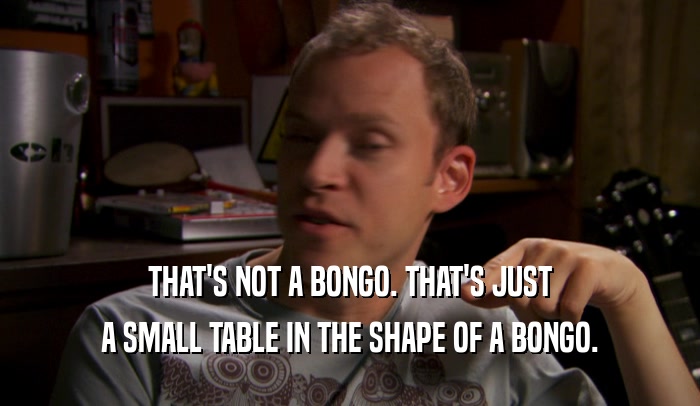 THAT'S NOT A BONGO. THAT'S JUST A SMALL TABLE IN THE SHAPE OF A BONGO. 