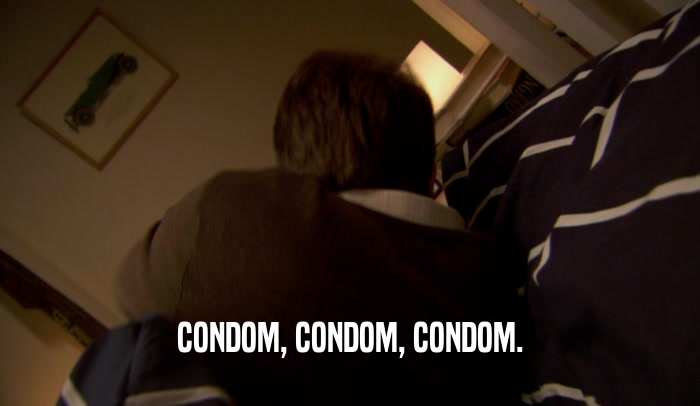 CONDOM, CONDOM, CONDOM.  