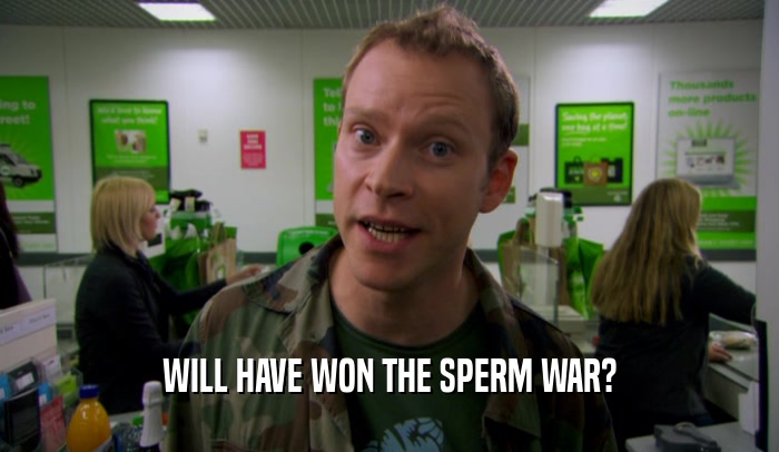WILL HAVE WON THE SPERM WAR?  