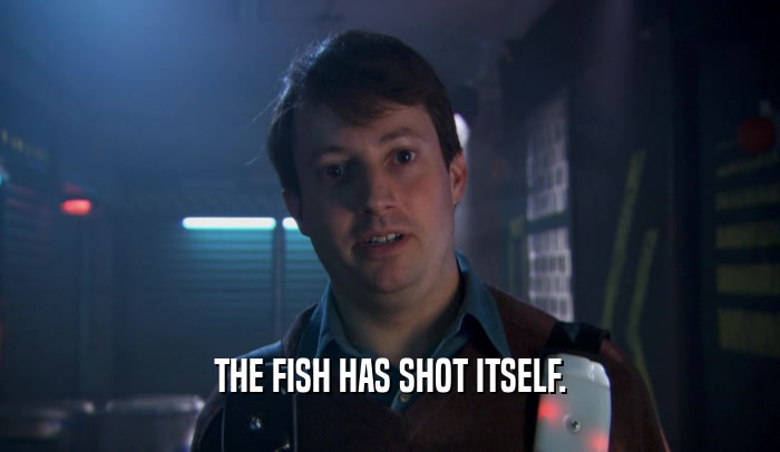 THE FISH HAS SHOT ITSELF.  
