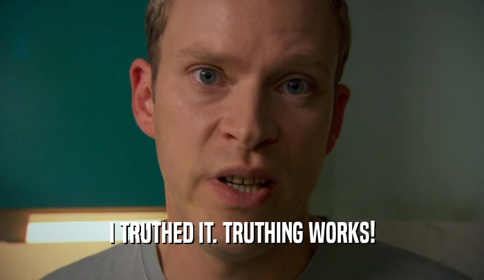 I TRUTHED IT. TRUTHING WORKS!  
