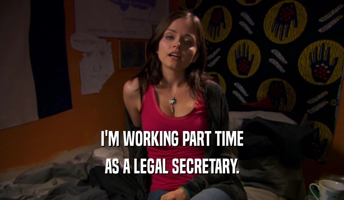 I'M WORKING PART TIME AS A LEGAL SECRETARY. 