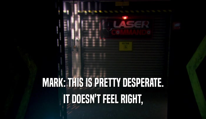 MARK: THIS IS PRETTY DESPERATE. IT DOESN'T FEEL RIGHT, 