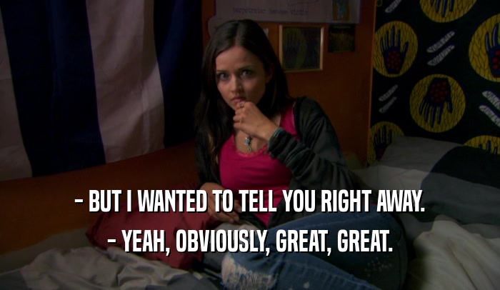 - BUT I WANTED TO TELL YOU RIGHT AWAY. - YEAH, OBVIOUSLY, GREAT, GREAT. 
